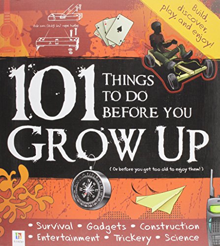 101 Things To Do Before You Grow Up: (or before you get too old to enjoy them!)