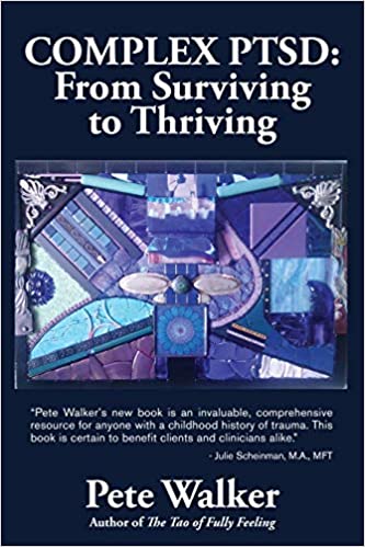 Complex PTSD: From Surviving to Thriving - A Guide and Map for Recovering from Childhood Trauma Pete Walker