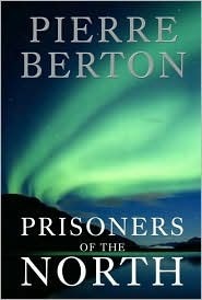 Prisoners of the North Pierre Berton
