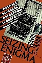 Seizing the Enigma: The Race to Break the German U-Boats Codes, 1939-1943