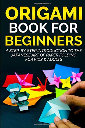 Origami Book for Beginners: A Step-by-Step Introduction to the Japanese Art of Paper Folding for Kids & Adults