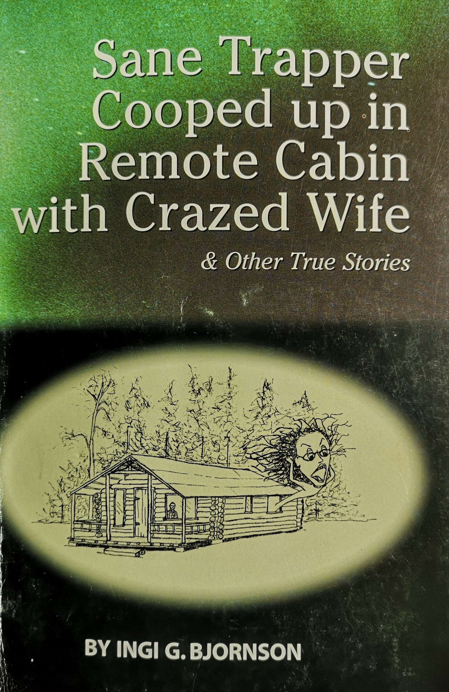 Sane Trapper Cooped up in Remote Cabin with Crazed Wife & Other True Stories