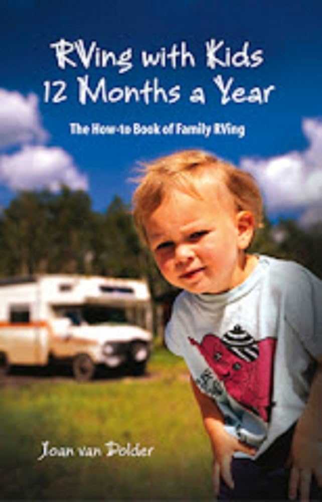 RVing with Kids 12 Months a Year The How-to Book of Family RVing