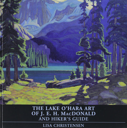 The Lake O'Hara Art of J.E.H. MacDonald and Hiker's Guide