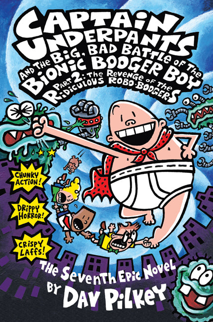 Captain Underpants and the Big, Bad Battle of the Bionic Booger Boy, Part 2: The Revenge of the Ridiculous Robo-Boogers (Captain Underpants #7)