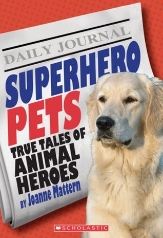 Superhero Pets: True Tales of Animal Heroes Joanne Mattern