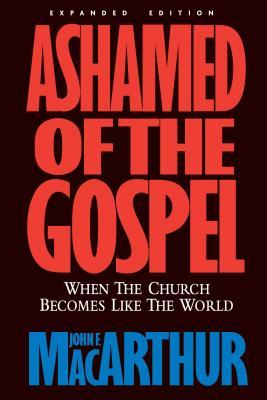 Macarthur, John: Ashamed of the Gospel: When the Church Becomes Like the World
