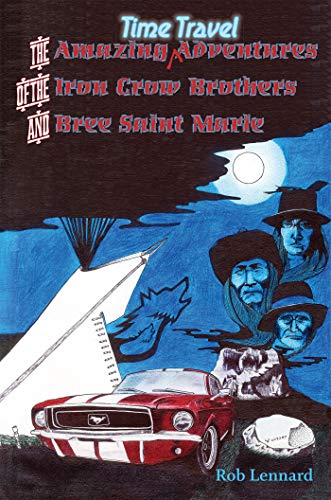 The Amazing Time Travel Adventures of the Iron Crow Brothers and Bree Saint Marie Rob Lennard