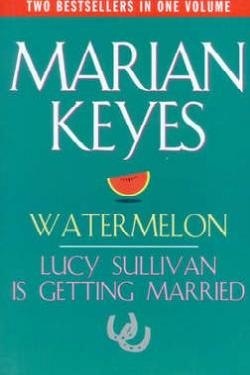 Keyes, Marian: Watermelon / Lucy Sullivan Is Getting Married
