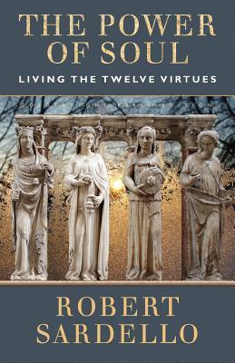 The Power of Soul: Living the Twelve Virtues Robert Sardello