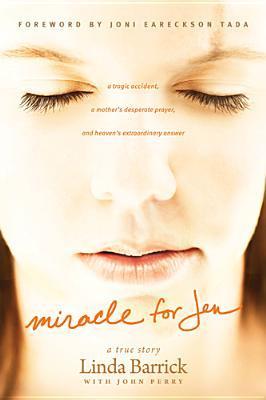 Miracle for Jen: A Tragic Accident, a Mother's Desperate Prayer, and Heaven's Extraordinary Answer