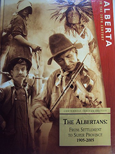 Alberta in the 20th Century. the Albertans: From Settlement to Super Province. 1905-1005. Centennial Limited Edition