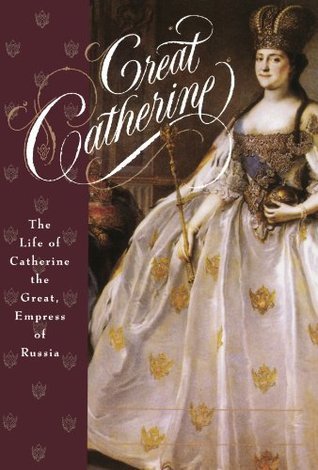 Great Catherine: The Life of Catherine the Great, Empress of Russia