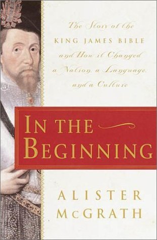 In the Beginning: The Story of the King James Bible and How it Changed a Nation, a Language, and a Culture