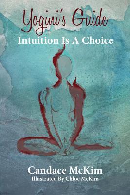 Yogini's Guide:: Intuition Is A Choice  Candace McKim