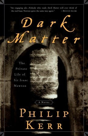 Dark Matter: The Private Life of Sir Isaac Newton  Philip Kerr