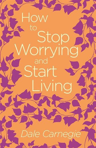 How to Stop Worrying and Start Living