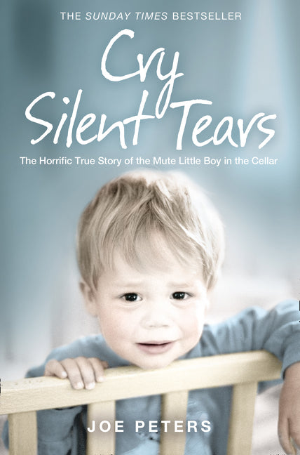 Cry Silent Tears: The horrific true story of the mute little boy in the cellar