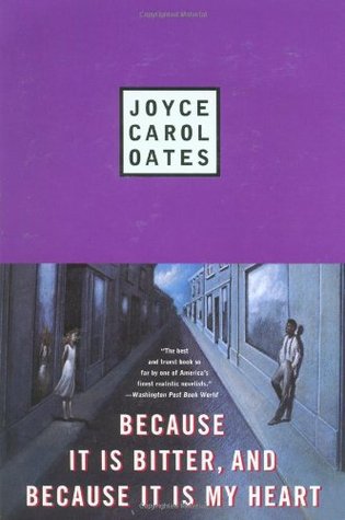 Oates, Joyce Carol: Because It Is Bitter, and Because It Is My Heart