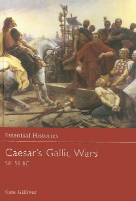 Gulliver, Kate: Caesar's Gallic Wars: 58-50 BC (Osprey Essential Histories #43)