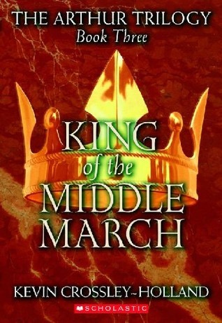 Crossley-Holland, Kevin: King of the Middle March-Arthur Trilogy #3