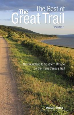 Haynes, Michael: Best of the Great Trail, Volume 1: Newfoundland to Southern Ontario on the Trans Canada Trail, The