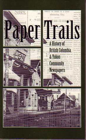 Paper Trails: A History Of British Columbia And Yukon Community Newspapers