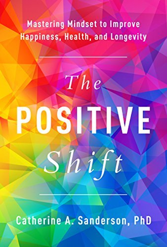 Sanderson, Catherine: Positive Shift: Mastering Mindset to Improve Happiness, Health, and Longevity