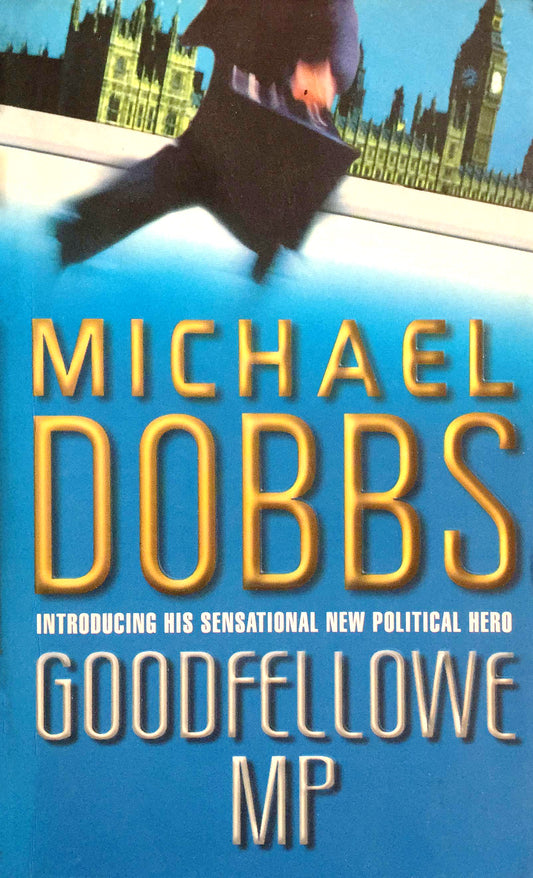 Dobbs, Michael: Goodfellowe MP (Thomas Goodfellowe #1)