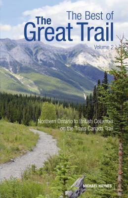 Haynes, Michael: Best of the Great Trail, Volume 2: Northern Ontario to British Columbia on the Trans Canada Trail, The