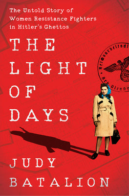 Batalion, Judy: Light of Days, The: The Untold Story of Women Resistance Fighters in Hitler's Ghettos