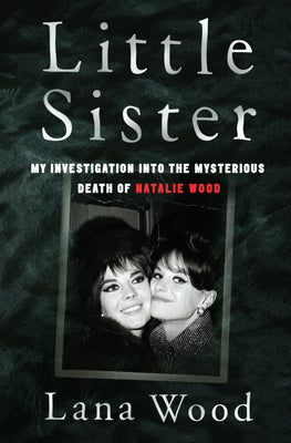 Wood, Lana: Little Sister: My Investigation into the Mysterious Death of Natalie Wood