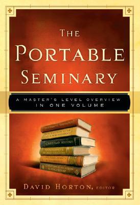 Horton, David, Ed.: Portable Seminary: A Master's Level Overview in One Volume, The