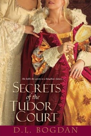 Bogden, D. L. :Secrets of the Tudor Court (Tudor Court #1)