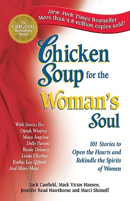 Chicken Soup for the Woman's Soul: 101 Stories to Open the Hearts and Rekindle the Spirits of Women